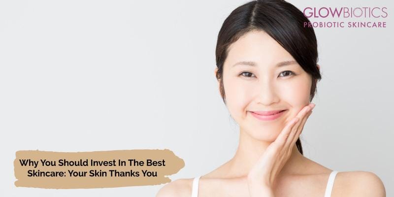 Why You Should Invest In The Best Skincare: Your Skin Thanks You