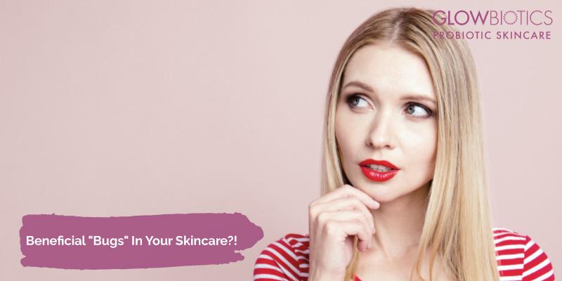 Beneficial "Bugs" In Your Skincare?!