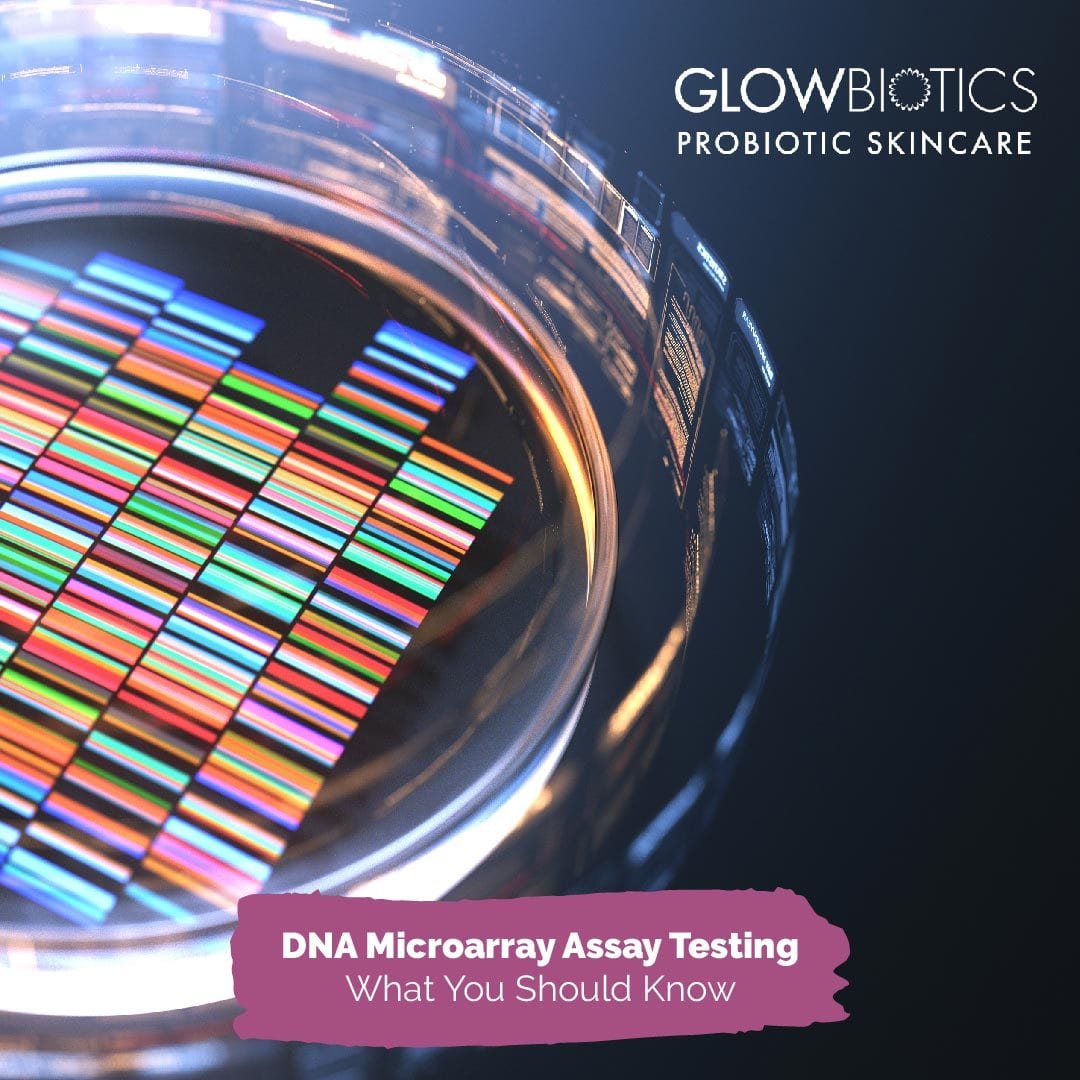 DNA Microarray Assay Testing & Skincare What You Should Know – GLOWBIOTICS