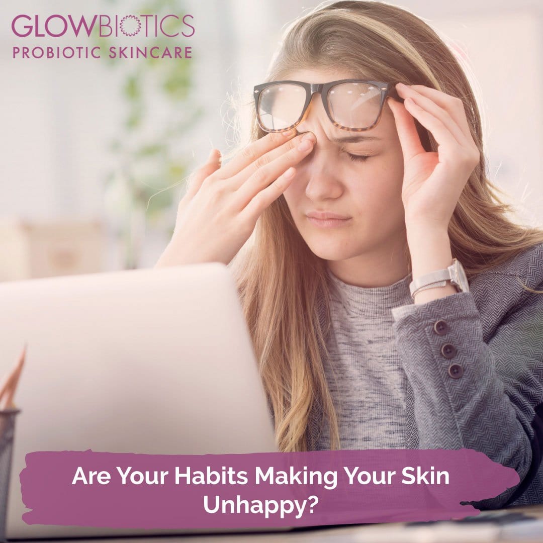 Are Your Habits Making Your Skin Unhappy?