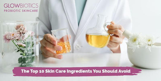 The Top 10 Skin Care Ingredients You Should Avoid